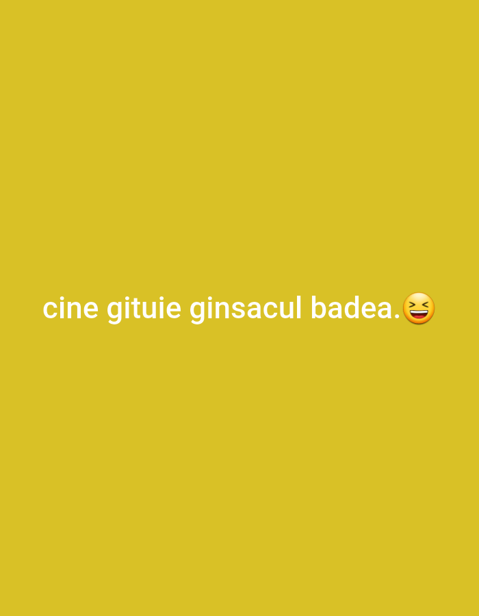 The image is a plain, mustard-yellow background with white text and an emoji. The text reads "cine gitrile ginsacul badea." followed by a laughing-crying emoji. The text is centrally located on the image and appears to be a caption or a meme. There is no indication of its location in Cricova, Moldova, or any other city.