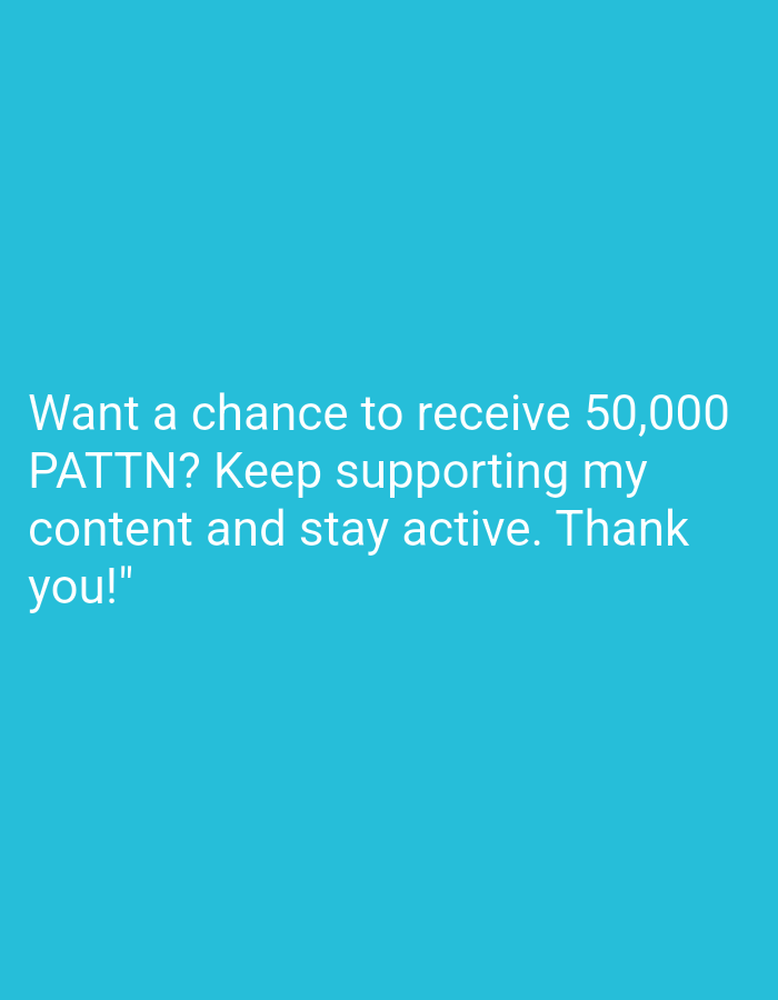 The image displays a turquoise background with white text. The text reads "Want a chance to receive 50,000 PATTN? Keep supporting my content and stay active. Thank you!" The image does not show any identifiable location, subjects, objects, actions, or interactions.