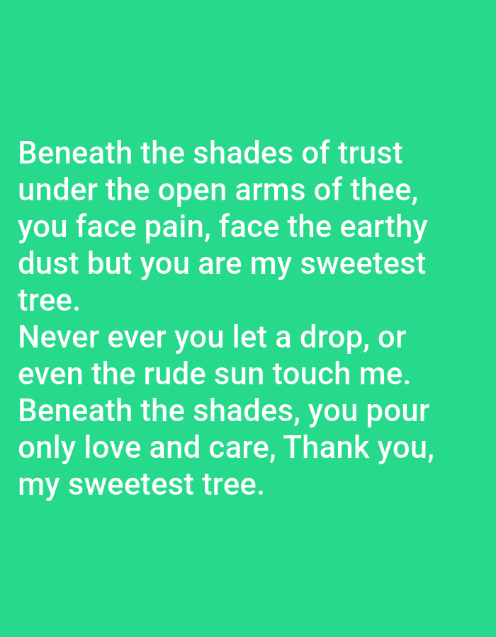 A poem is displayed in white text on a bright green background. The text reads: "Beneath the shades of trust under the open arms of thee, you face pain, face the earthy dust but you are my sweetest tree. Never ever you let a drop, or even the rude sun touch me. Beneath the shades, you pour only love and care, Thank you, my sweetest tree." The image is a flat, digital rendering with no discernible location in a city.