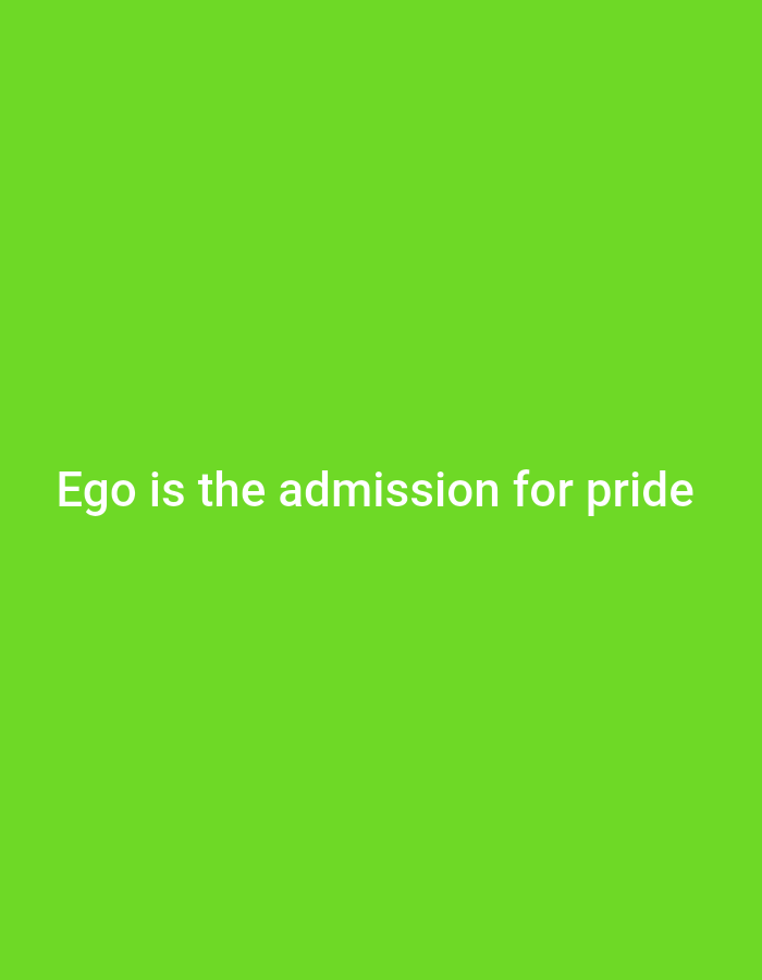 The image is a bright green background with white text that reads "Ego is the admission for pride". There is no indication of the location being Jauro Yinu, Nigeria, or any other geographical location. The image does not contain any people, subjects, objects, actions, or interactions. The environment is a plain, solid color.