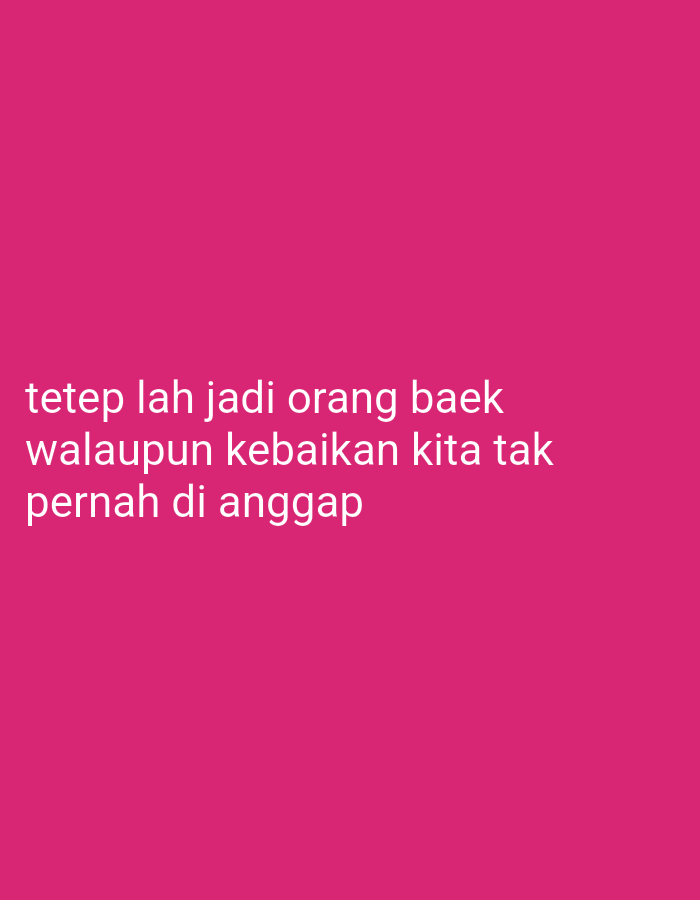 The image is a photograph of text overlaid on a solid pink background. The text is in white and reads: "tetep lah jadi orang baek walaupun kebaikan kita tak pernah di anggap". This translates to "keep being a good person even if our kindness is never appreciated". There are no people, objects, or environmental details visible in the image other than the text and background. There is no information present to indicate any location in West Jakarta, Indonesia.