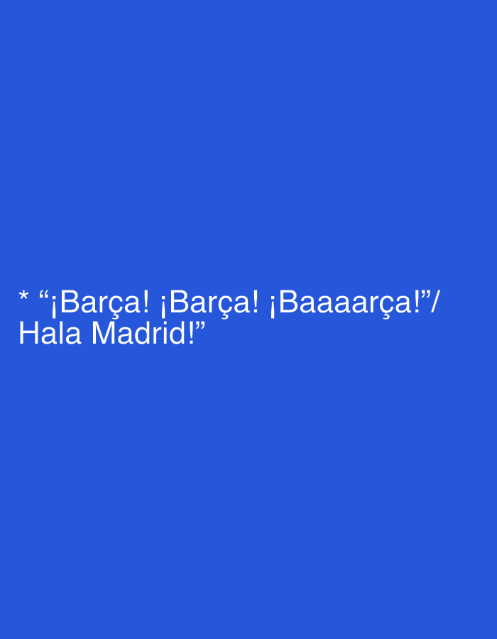 The image is a close-up of a blue background with white text. The text reads: "* “¡Barça! ¡Barça! ¡Baaaaarça!”/ Hala Madrid!”". The text is centered horizontally and located in the lower half of the image. The setting is an abstract background, not a city.