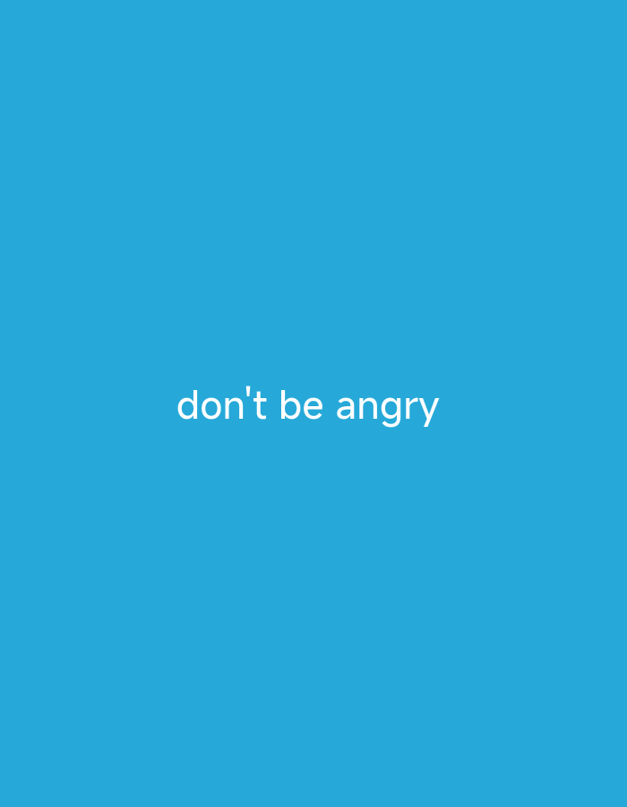 The image shows the text "don't be angry" in white sans-serif font centered on a plain blue background. The background is a solid, bright blue. The text is positioned slightly above the vertical center of the image. There are no other objects, people, or details visible in the image. The scene does not provide any context related to a specific city or location.