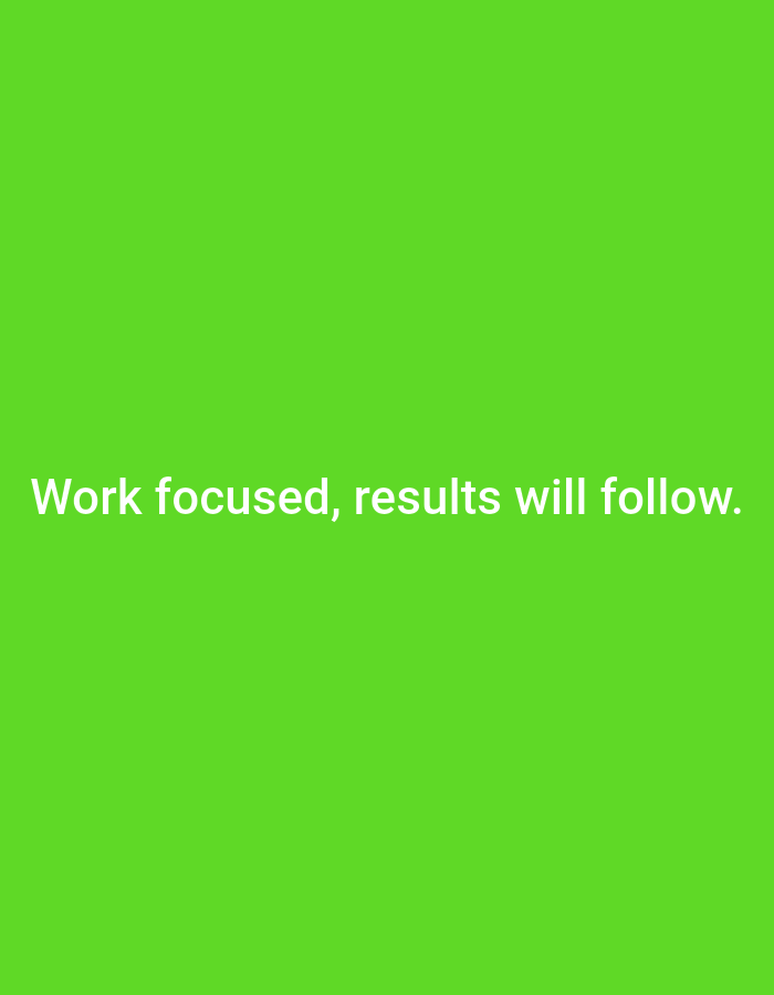The image is a plain, bright green background with white text centered horizontally. The text reads: "Work focused, results will follow." There are no other objects, people, or environmental features visible. The image does not contain any information that would allow for its location to be determined in South Jakarta, Indonesia.