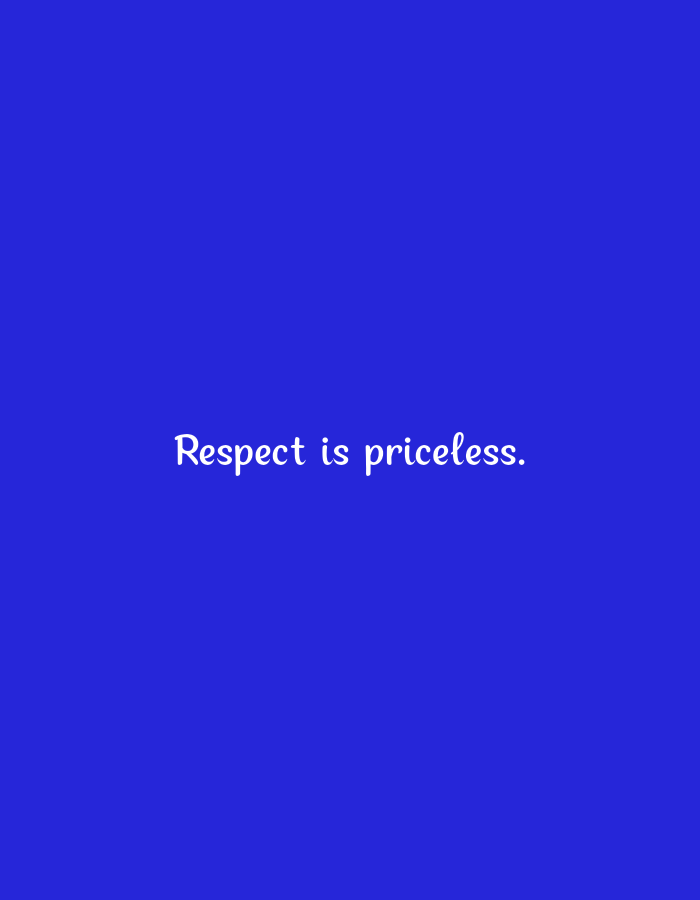 The image is a portrait of a blue background with white text that reads "Respect is priceless." The text is centered horizontally and located in the middle of the image vertically. There are no other objects or people visible in the image. The location is unknown.
