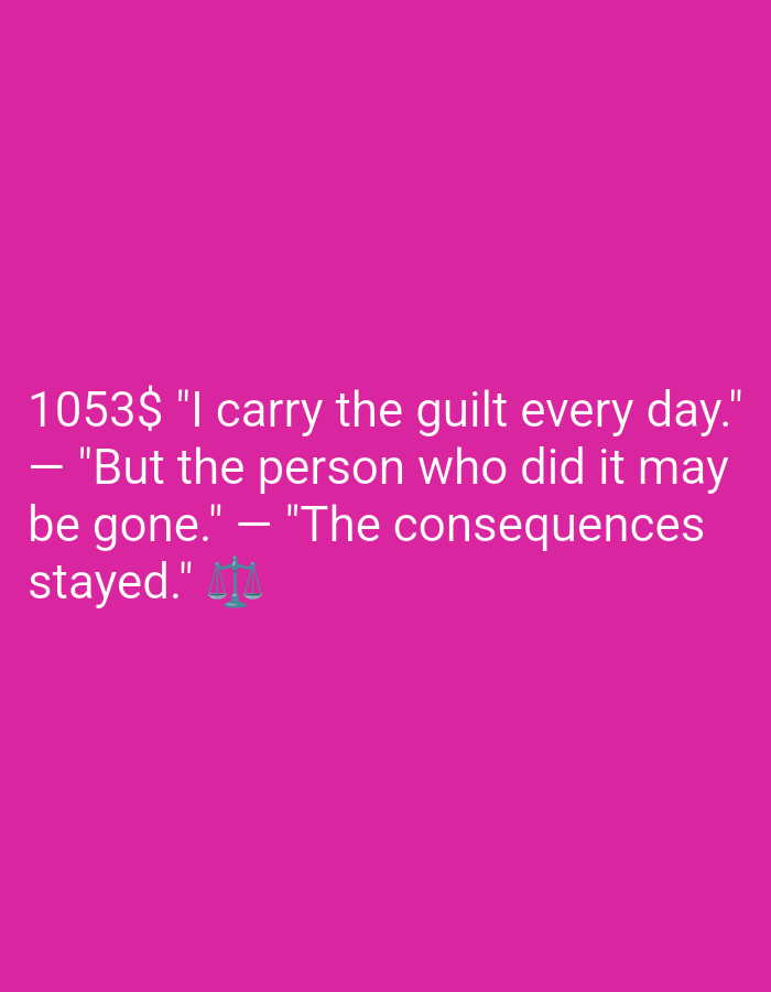 An image displays white text on a bright pink background. The text reads "1053$ "I carry the guilt every day." - "But the person who did it may be gone." - "The consequences stayed." There is a small image of a scale of justice next to the word "stayed." The image does not depict any recognizable location in a city.