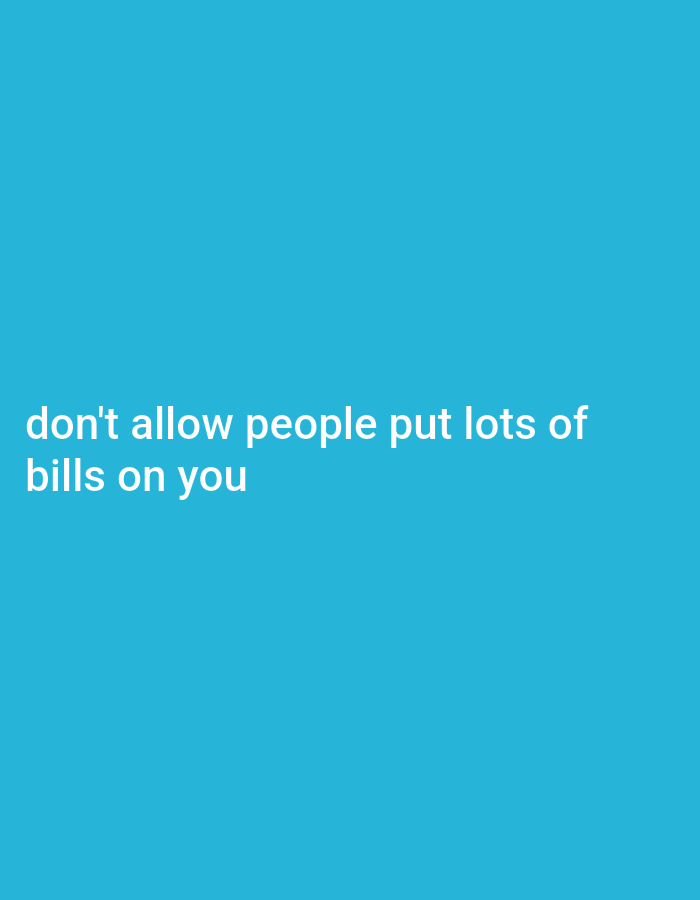 The image contains white text on a solid blue background. The text reads, "don't allow people put lots of bills on you". There are no people, objects, or environmental details visible in the image. The location in Gboko, Nigeria, is not depicted or inferable from the image.