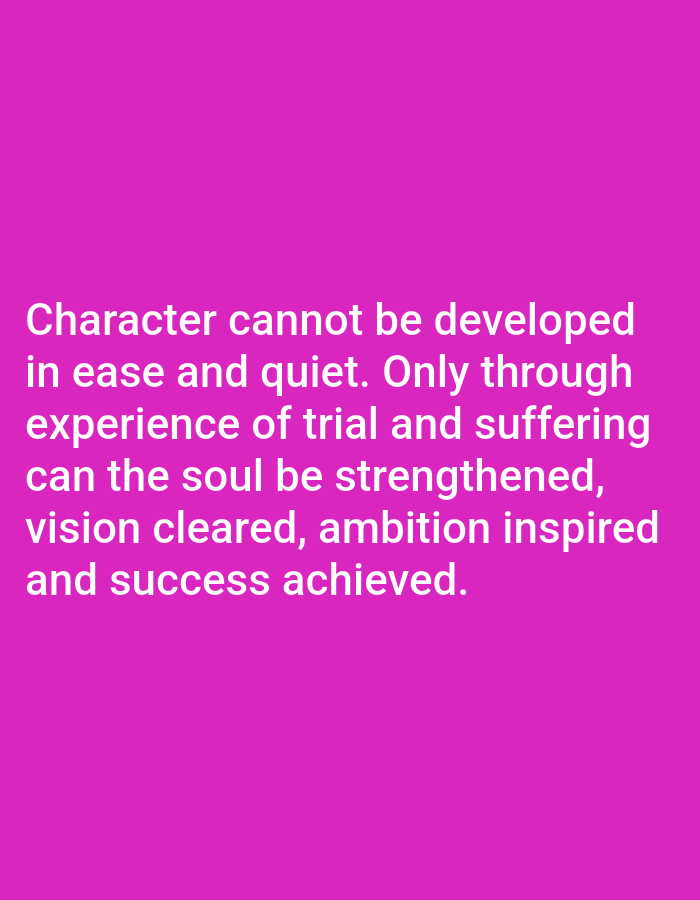 The image displays white text on a bright pink background. The text reads: "Character cannot be developed in ease and quiet. Only through experience of trial and suffering can the soul be strengthened, vision cleared, ambition inspired and success achieved." There are no people, objects, or environmental details visible in the image, and therefore no connection to Bukuru, Nigeria can be made.