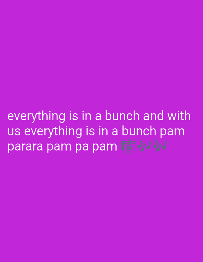 The image displays text on a plain purple background. The text reads: "everything is in a bunch and with us everything is in a bunch pam parara pam pa pam" followed by musical notes. There are no people or discernible elements of a specific city or location.