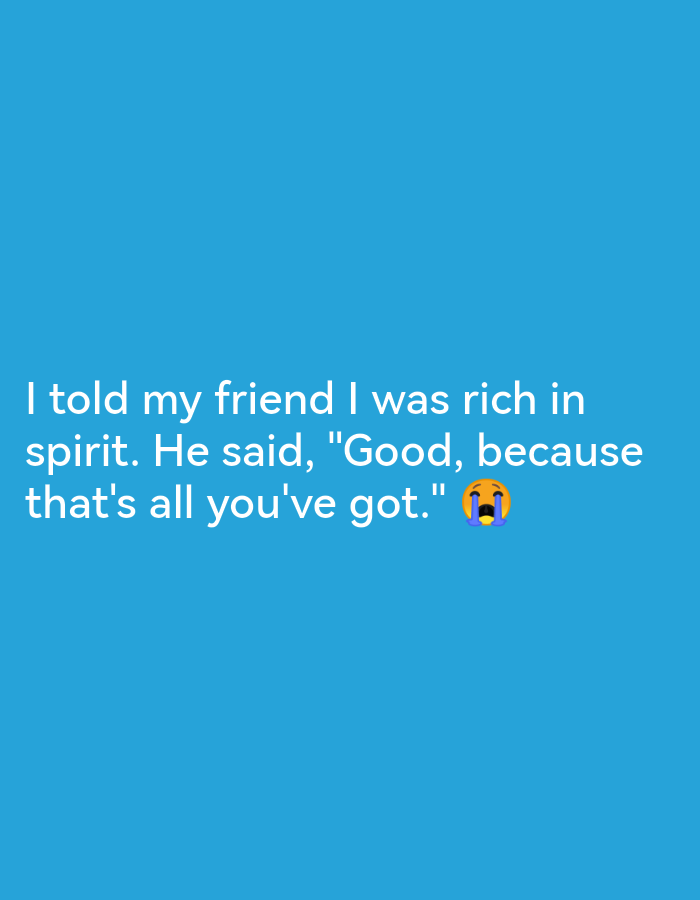 The image is a social media post with white text on a bright blue background. The text reads: "I told my friend I was rich in spirit. He said, "Good, because that's all you've got."" There is a crying emoji next to the text. The image is a graphic with text and no discernable location.