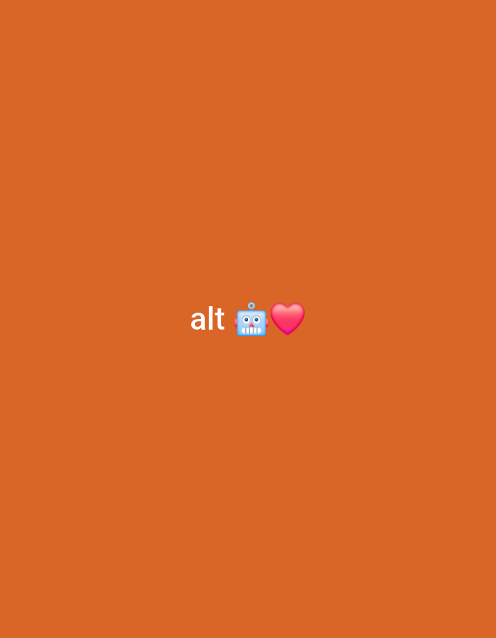 The image displays a solid, vibrant orange background. Centered in the image, there is text and emojis. The text reads "alt". To the right of the text are two emojis: a light blue robot face and a pink heart. The robot emoji has round eyes and a mouth with small lines, giving it a friendly, cartoonish appearance. The heart emoji is a classic representation of affection. The overall composition is simple and minimalist, with the central elements drawing the viewer's attention against the plain background. There are no people, specific objects other than the emojis, or distinct scene details visible. The image does not provide any cues about the time of day, weather, or a specific location, beyond the provided context of Homyel, Belarus, which is not visually represented in the image itself.