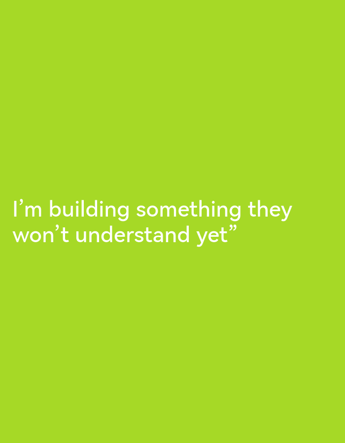 The image displays white text against a bright green background. The text reads: "I'm building something they won't understand yet". There are no people, objects, actions, interactions, or environmental details visible in the image. The image does not depict any location in Ikorodu, Nigeria.