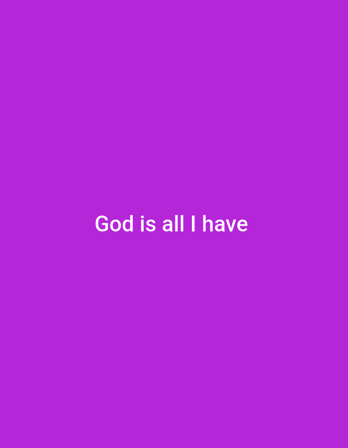 A white text reads "God is all I have" on a purple background.