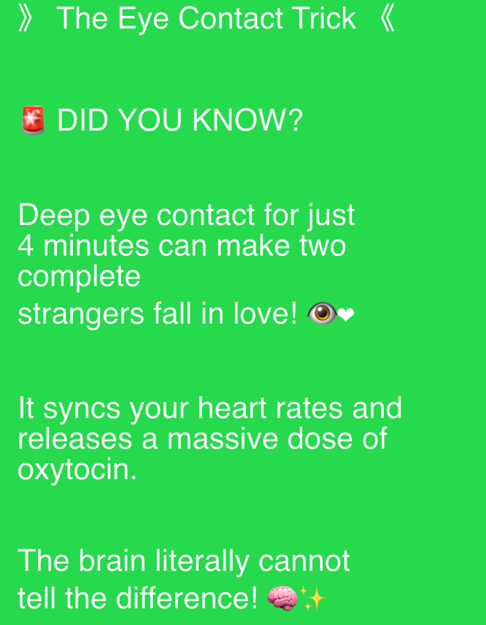 The image is a green background with white text promoting "The Eye Contact Trick." It claims that 4 minutes of deep eye contact can make two strangers fall in love. It also asserts that this action syncs heart rates and releases oxytocin, to a point where the brain cannot tell the difference. The text contains emojis representing a siren, eye, heart, brain, and sparkles.