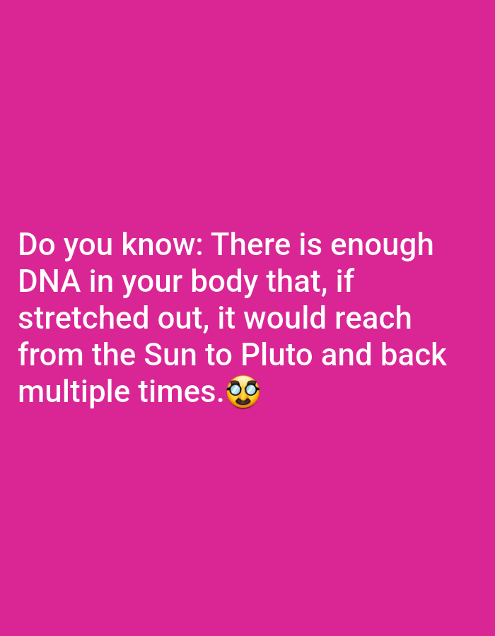 A white text is superimposed over a vibrant pink background. The text reads, "Do you know: There is enough DNA in your body that, if stretched out, it would reach from the Sun to Pluto and back multiple times. ๐ค" The text is aligned to the left and occupies the middle-left portion of the image. The font is sans-serif and appears bold. The emoji is placed at the end of the text.