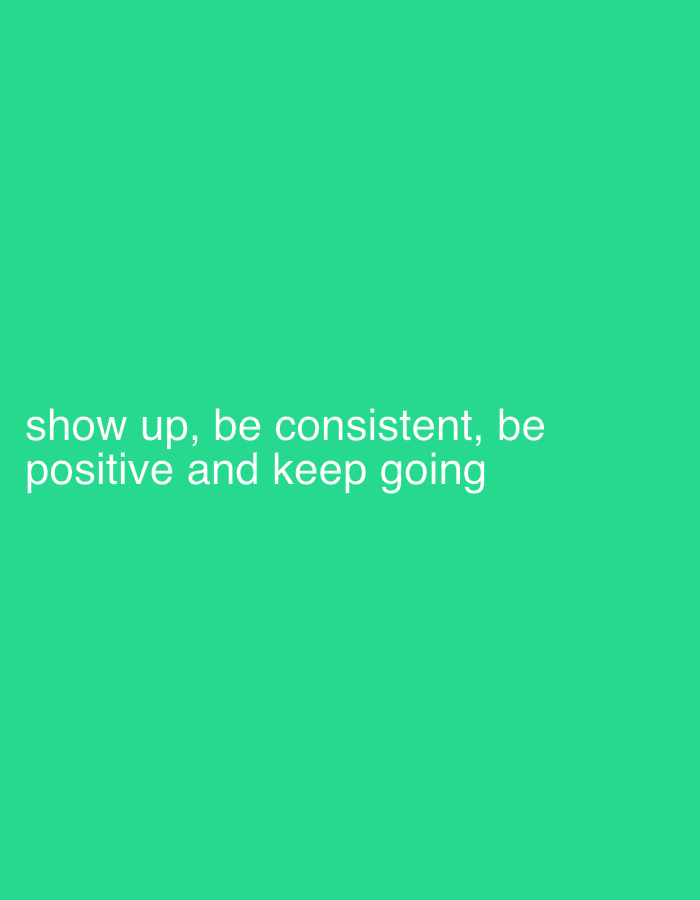 A motivational quote is displayed in white text against a solid teal background. The text reads: "show up, be consistent, be positive and keep going". The quote is centered in the lower half of the image.