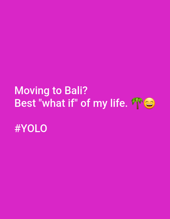 The image is a text overlay on a bright pink background. The text reads: "Moving to Bali? Best "what if" of my life. 🌴😂 #YOLO". There are no people or specific city locations depicted. The overall scene is simple and graphic, with no discernible environmental details of Denpasar, Indonesia.