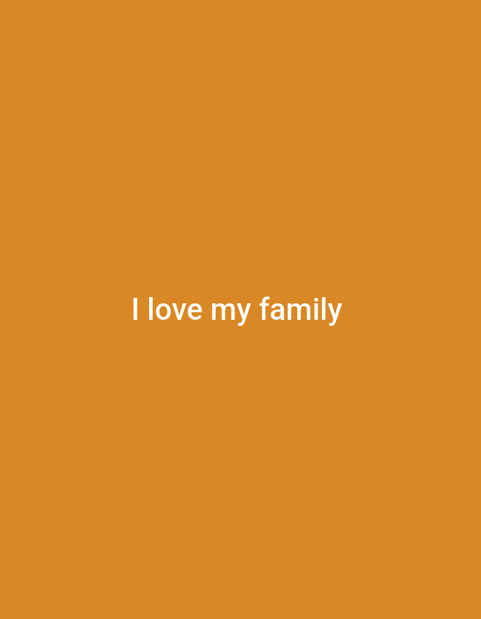 The image is a photograph with a solid orange background. In the center of the image, white text reads "I love my family". There are no people, objects, actions, or interactions depicted in the image. The location is unknown.