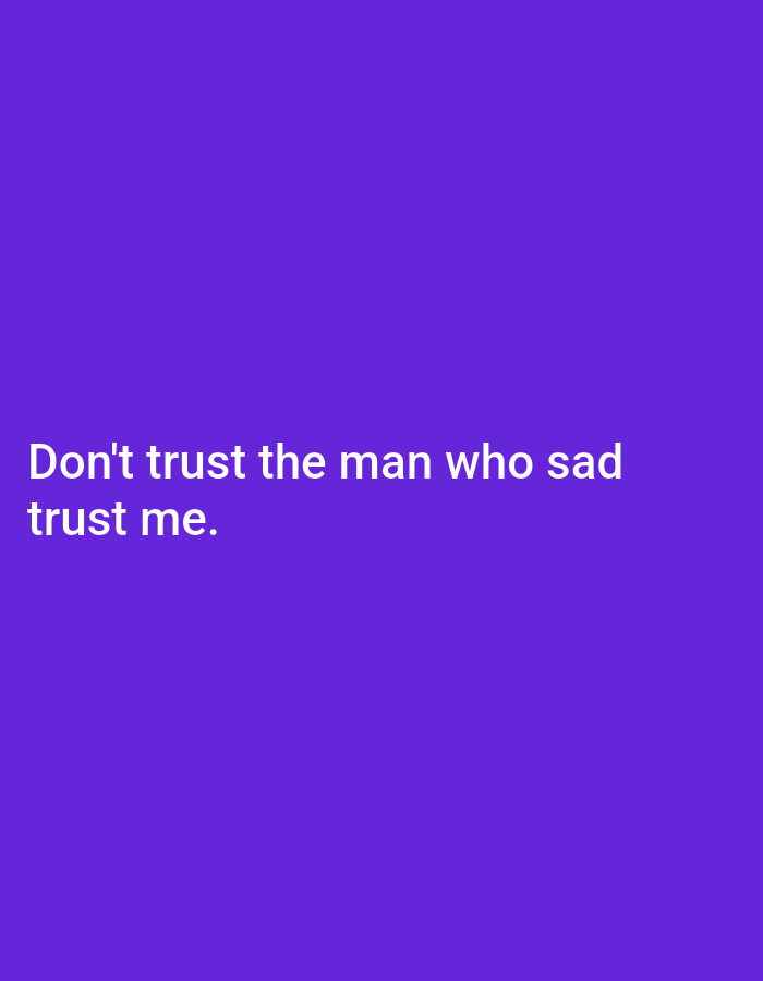 The image is a screenshot of text on a solid purple background. The text reads "Don't trust the man who sad trust me." There is no indication that this image is located in Reeßum, Germany, or any other specific location. The image contains no people, subjects, objects, actions, or interactions, other than the displayed text. The environment is a digital display.