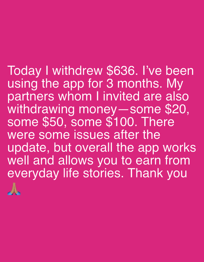 The image shows a pink background with white text. The text states that the writer withdrew $636, has been using an app for 3 months, and that their partners are also withdrawing money, such as $20, $50, and $100. The text mentions some issues after an update, but overall the app works well and allows you to earn from everyday life stories. The text ends with "Thank you" and a praying hands emoji.