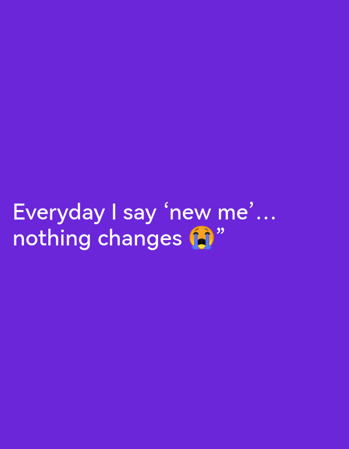 The image is a purple background with white text. The text reads "Everyday I say 'new me'... nothing changes 😭”. There are no people, objects, or specific locations in Ikorodu, Nigeria depicted in this image. The image is a graphic with text and an emoji.