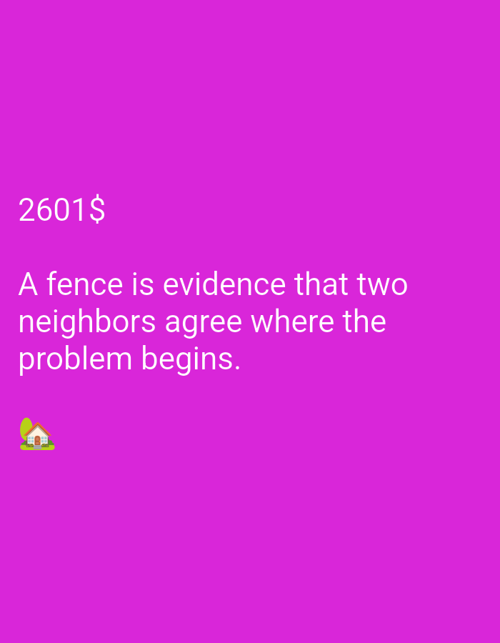 The image is a screenshot of a phone with a bright magenta background. In the top left corner, the number "2601" is displayed, followed by a dollar sign. Below this, in white text, is the phrase "A fence is evidence that two neighbors agree where the problem begins." In the bottom left corner, there is a small emoji of a house with a tree. There are no people, actions, or interactions depicted in the image. The environment is entirely digital.