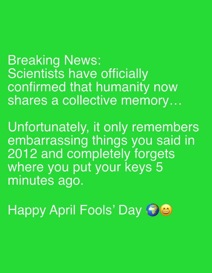 The image is a green square with white text stating that scientists have confirmed humanity now shares a collective memory that only remembers embarrassing things said in 2012 and forgets where keys were put five minutes ago. The text concludes with "Happy April Fools' Day" and an Earth globe and a smiling emoji.