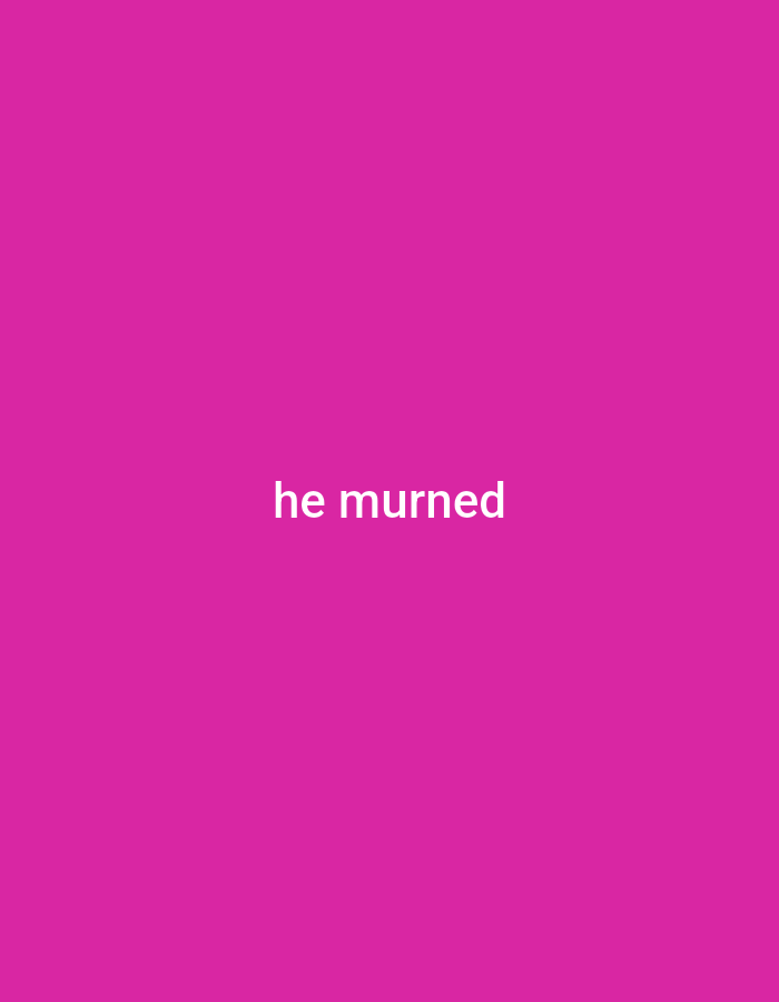 A pink background fills the frame of this image. In the center of the frame, white text is displayed. The text reads "he murned."