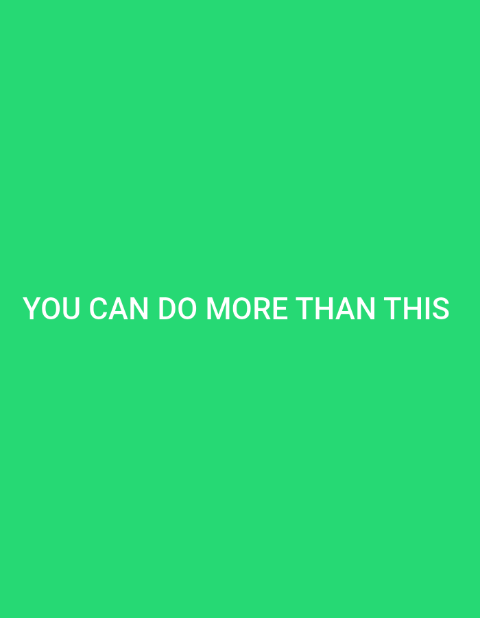 The image is a solid green background with the white text "YOU CAN DO MORE THAN THIS" centered in the lower middle of the frame. There are no people, subjects, objects, actions, interactions, or details about a location. The environment consists of the color green and the text.
