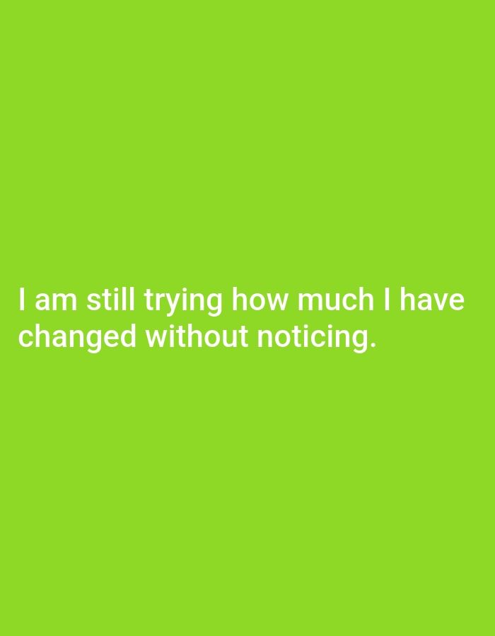 The image shows text on a bright green background. The text is white and reads: "I am still trying how much I have changed without noticing." There is no discernible location in the city of Genteng, Indonesia, or any other specific location. The image is a simple presentation of text.