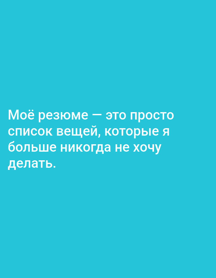 The image contains white text on a solid teal background. The text reads: "Моё резюме — это просто список вещей, которые я больше никогда не хочу делать." This translates to: "My resume is just a list of things I never want to do again." There are no people, objects, or environmental details visible. The location is unknown.