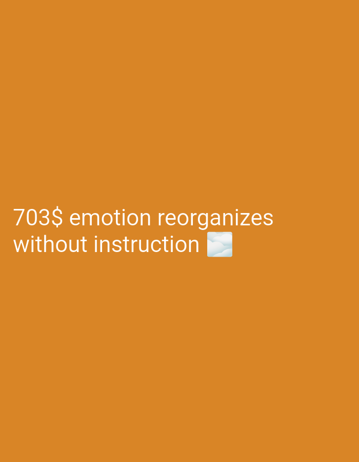 A white text overlay on an orange background reads "703$ emotion reorganizes without instruction ☁️". The text is centered horizontally on the image and positioned in the lower half. A cloud emoji is visible to the right of the word "instruction".