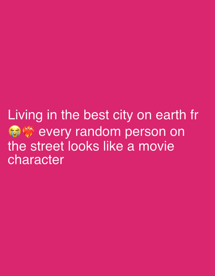 The image features white text against a pink background. The text reads: "Living in the best city on earth fr 🙏🔥 every random person on the street looks like a movie character."