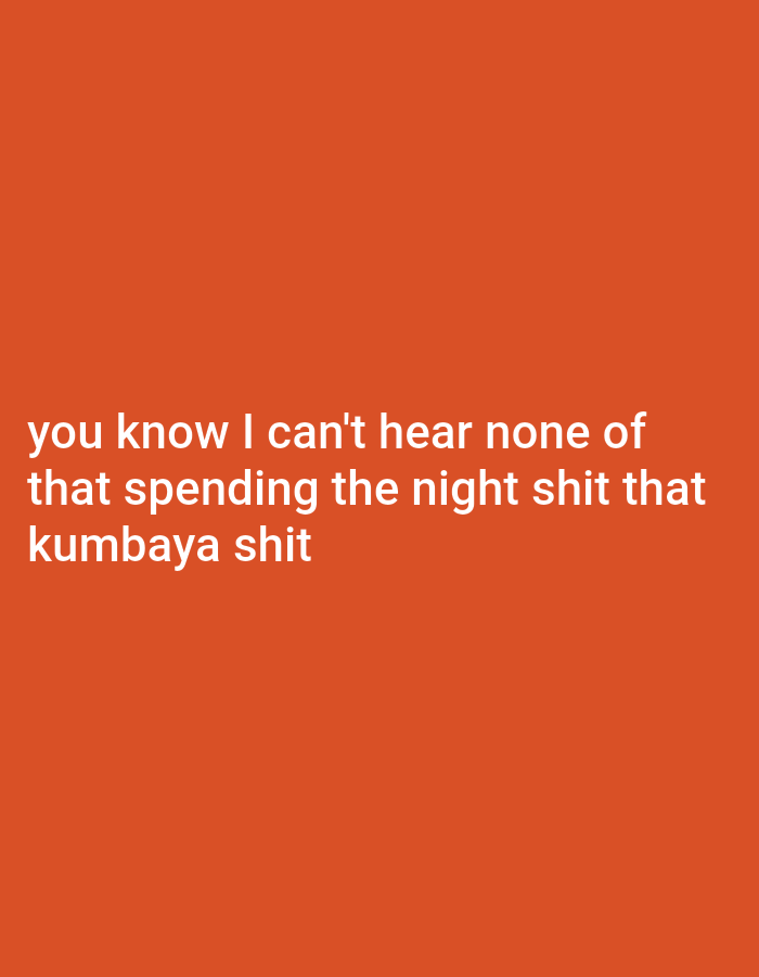 The image contains white text on an orange background. The text reads "you know I can't hear none of that spending the night shit that kumbaya shit". There are no people, objects, or environmental details present in the image. The location in the city of Iganmu, Nigeria is not depicted.