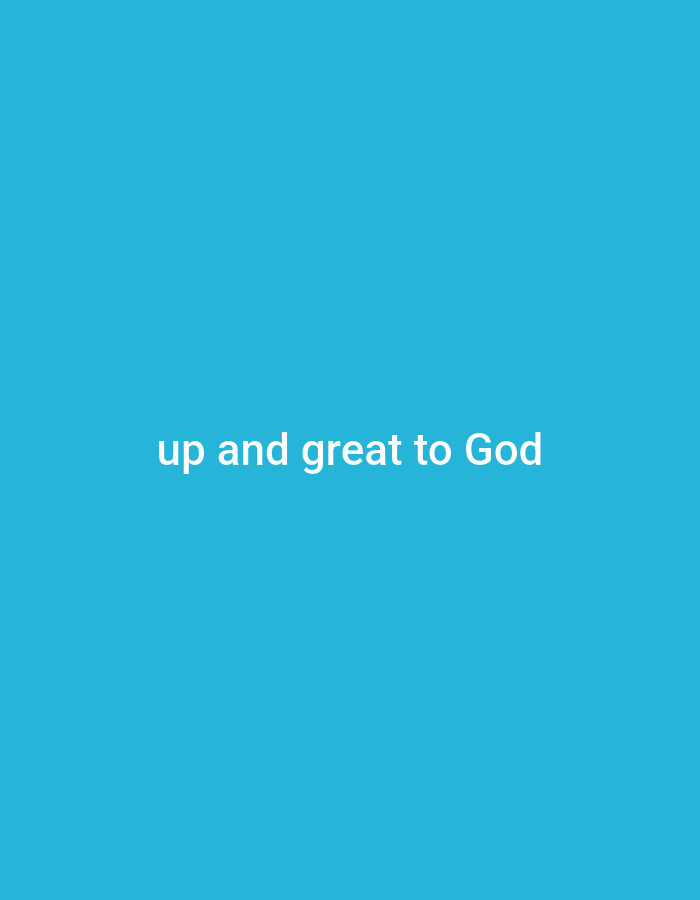 A text overlay of "up and great to God" is centered against a solid blue background.