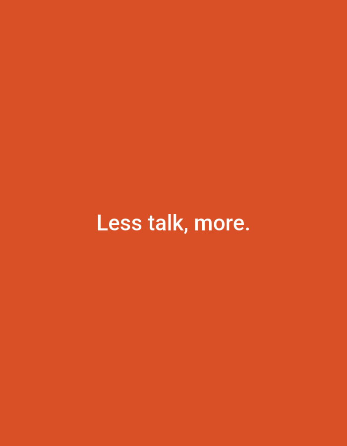 The image features a solid, vibrant orange background. Centered on this background, white sans-serif text reads: "Less talk, more." No people, discernible objects, or environmental elements are depicted. The image provides no visual information to suggest a specific location in Casablanca, Morocco, or anywhere else.