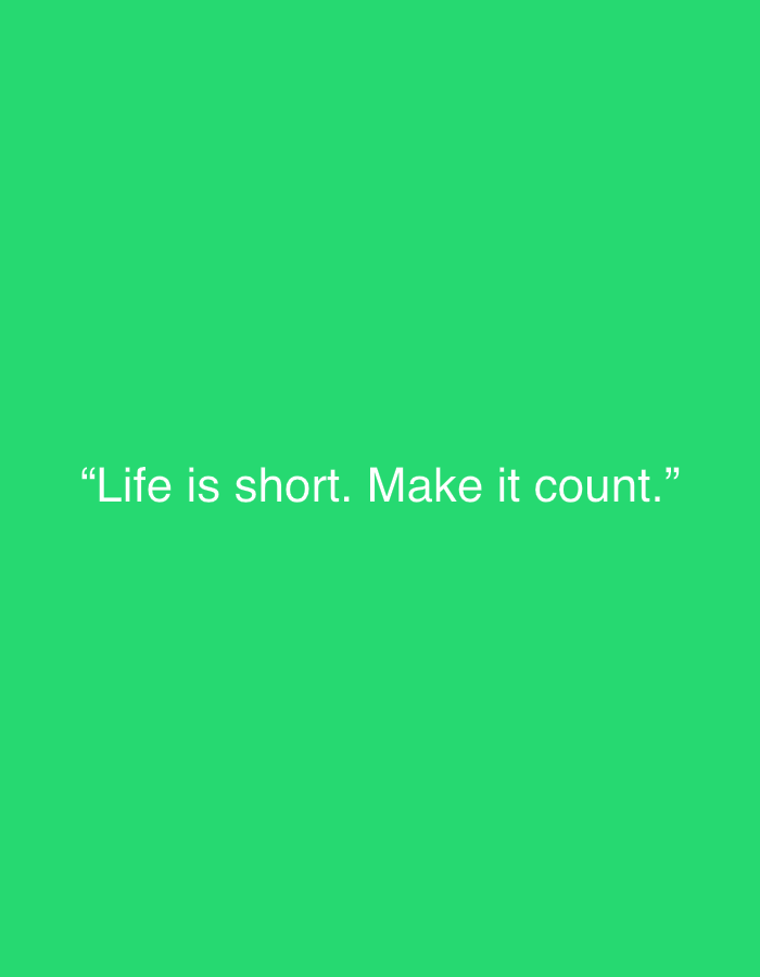 The image displays a minimalist graphic featuring white text against a vibrant, solid green background. The text is a motivational quote, centered horizontally and vertically on the screen. The quote reads: "Life is short. Make it count." There are no other subjects, objects, or activities depicted, nor are there any discernible location cues, time of day, weather, or emotions portrayed beyond the message of the text itself. The overall aesthetic is clean and direct, focusing solely on the impactful message.
