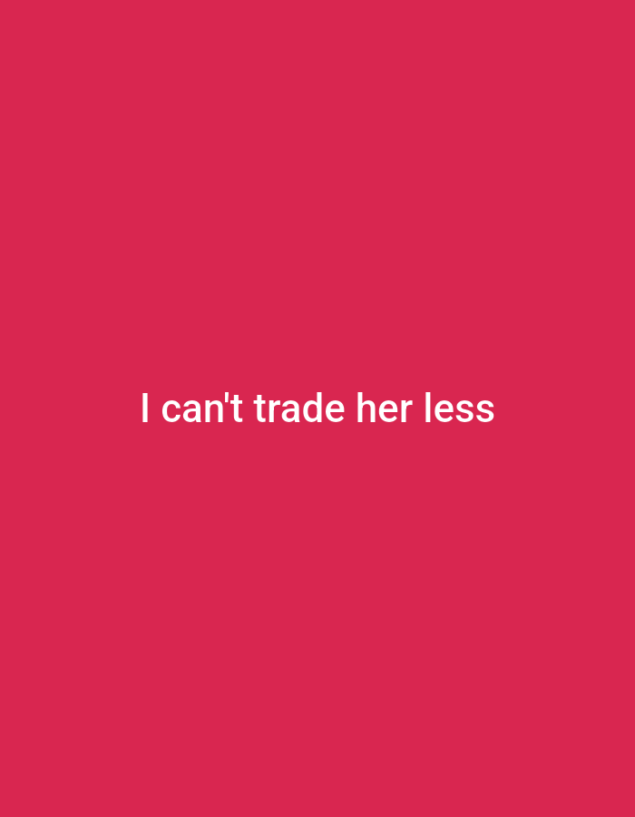 The image is a simple, high-contrast graphic with text overlayed on a solid, vibrant pink background. The text, in white, reads "I can't trade her less". There are no discernible people, objects, or actions depicted. The scene is entirely abstract and lacks any environmental context, rendering it impossible to associate with a specific location such as Gboko, Nigeria, or any other geographical area.