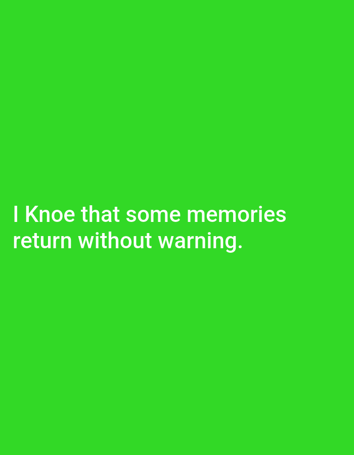 The image contains white text on a bright green background. The text reads, "I Knoe that some memories return without warning." There is no depiction of the city of Genteng, Indonesia, or any other location. The image is a simple text overlay on a solid color.