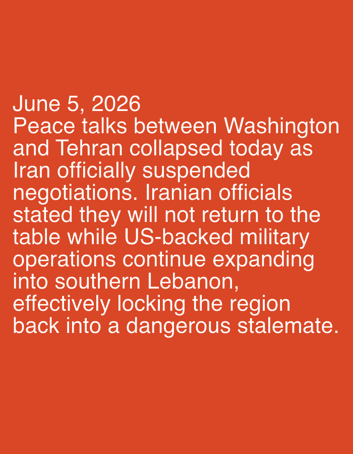 The image displays white text against a plain, solid reddish-orange background. No people or specific objects are visible within the frame. The content is entirely textual, resembling a news alert or statement.
The text describes a geopolitical event:
"June 5, 2026
Peace talks between Washington and Tehran collapsed today as Iran officially suspended negotiations. Iranian officials stated they will not return to the table while US-backed military operations continue expanding into southern Lebanon, effectively locking the region back into a dangerous stalemate."
The activity described is the collapse of peace talks and the suspension of negotiations between the United States (Washington) and Iran (Tehran). The reason cited is ongoing US-backed military operations in southern Lebanon. The outcome is characterized as a "dangerous stalemate" in the region. The date of the event, June 5, 2026, indicates a future scenario. The tone of the text is serious and reports on a significant international political development.