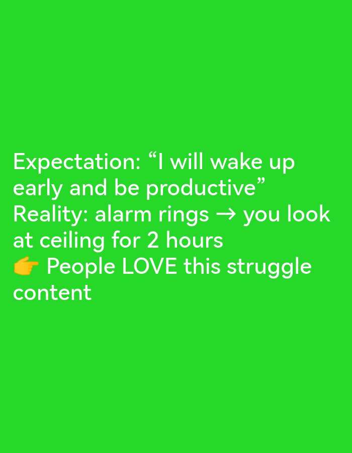 This is an image of text on a bright green background. The text is white and reads: "Expectation: “I will wake up early and be productive” Reality: alarm rings → you look at ceiling for 2 hours 👈 People LOVE this struggle content". There are no people, objects, actions, interactions, or environmental details from the city of Ikorodu, Nigeria in this image.
