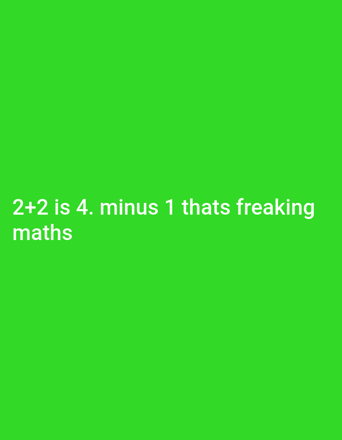 The image is a bright green, flat background with white text. The text reads "2+2 is 4. minus 1 thats freaking maths". The text is positioned in the lower-left quadrant of the image. There are no discernible landmarks or environmental features that would indicate a specific location within the city of Iganmu, Nigeria. The image is a simple text overlay on a solid color background.