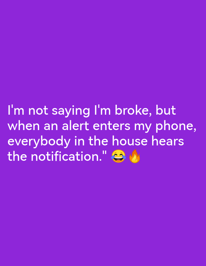 The image displays a purple background with white text that reads, "I'm not saying I'm broke, but when an alert enters my phone, everybody in the house hears the notification." To the right of the text are two emojis: a laughing face with tears and a fire emoji. There are no discernible elements in the image that would indicate a specific location in Lagos, Nigeria, or any people, subjects, objects, or actions.