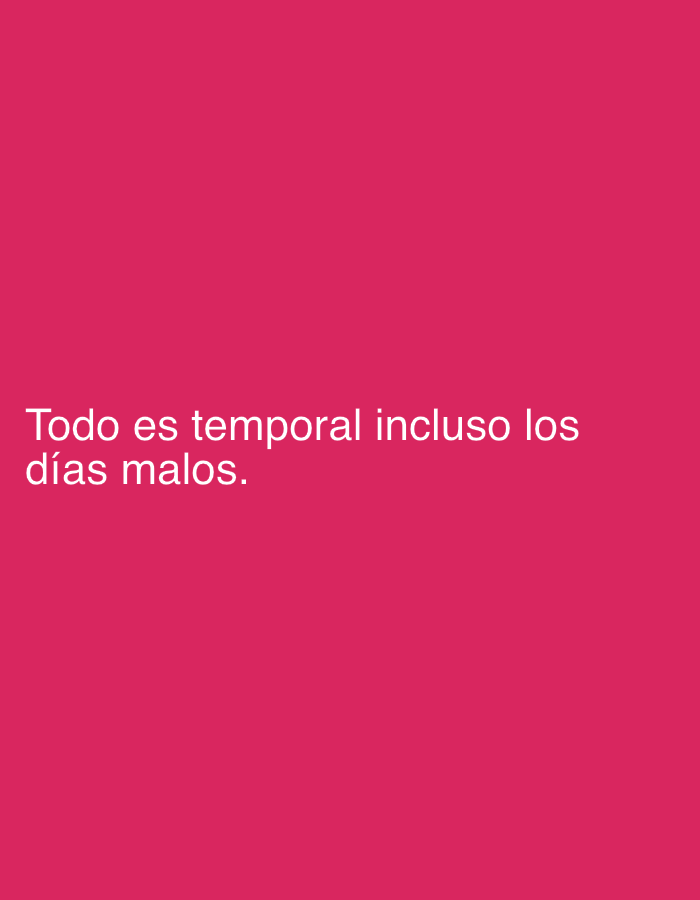 The image displays a simple, solid-colored background in a vibrant shade of fuchsia pink. Centered slightly to the left, white text is presented in two lines. The first line reads: "Todo es temporal incluso los". The second line, directly below, completes the sentence: "días malos."
The Spanish text translates to "Everything is temporary, even bad days." This phrase conveys a message of hope and resilience, suggesting that difficult periods are transient and will eventually pass. The minimalist design, featuring only text on a stark, cheerful background, emphasizes the message itself. There are no people, objects, or specific scenes depicted in the image. No particular activity or event is taking place, as it functions as a static, motivational quote or graphic. There are no visual cues within the image to indicate time of day, weather, or a specific location. The provided context of Tinaquillo, Venezuela, is an external detail and not visually represented in the graphic. The overall tone suggested by the message is one of encouragement and perspective.