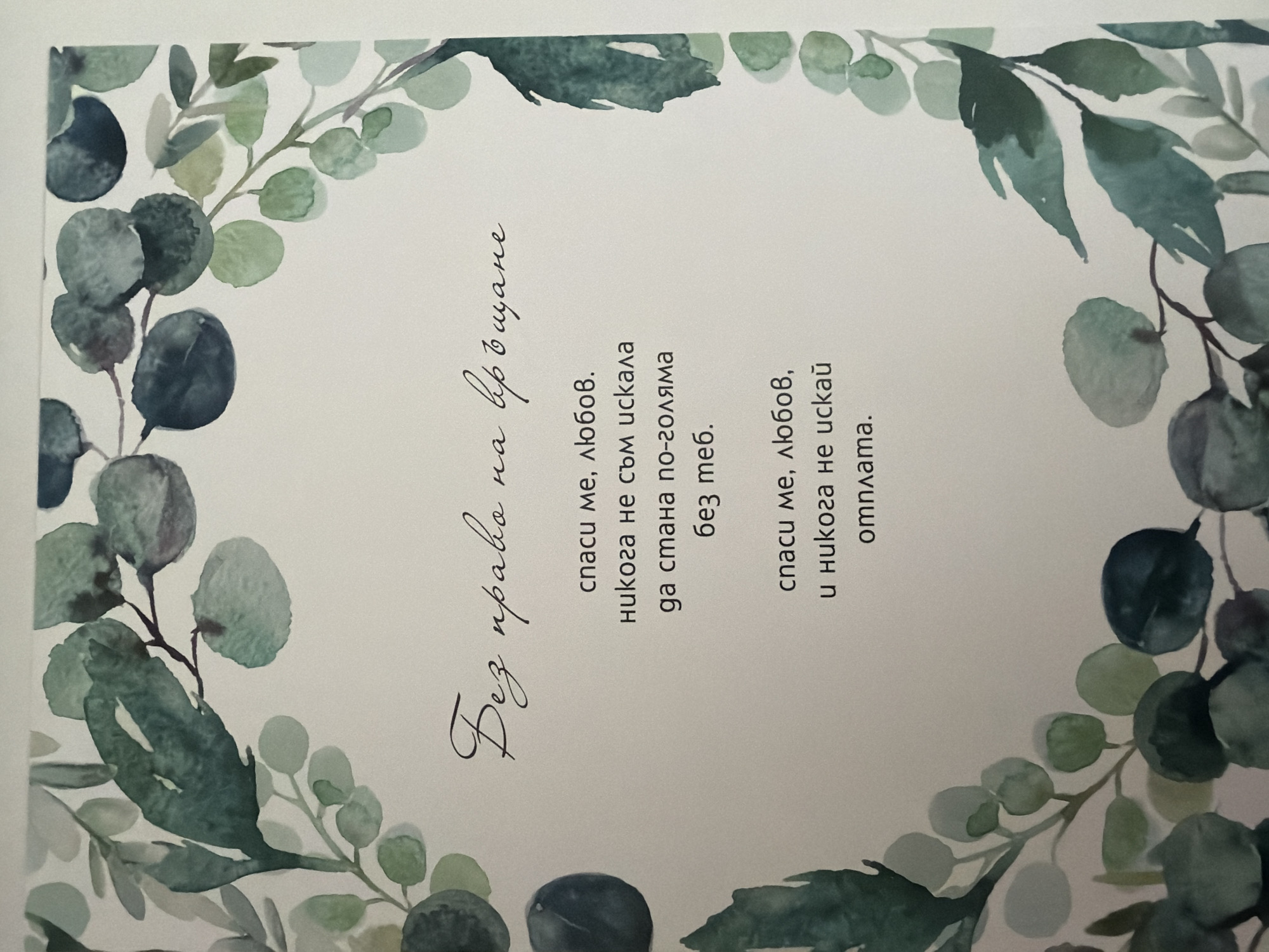The image displays a white card with a watercolor floral border. The text on the card is written in Bulgarian calligraphy. The top line reads "Без право на връщане", which translates to "No right to return". Below this, in smaller print, are two stanzas. The first stanza says: "спаси ме, любов, никога не съм искала да стана по-голяма без теб." This translates to: "Save me, love, I never wanted to become bigger without you." The second stanza reads: "спаси ме, любов, и никога не искай отплата." This translates to: "Save me, love, and never ask for repayment." The background is a plain white surface. There are no people, animals, or specific environmental features depicted beyond the floral border and the text on the card. The image's location in Pazardzhik, Bulgaria, is not evident from the visual information provided.