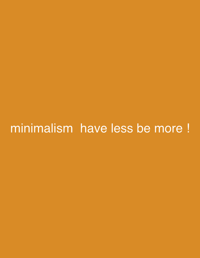 The image is a solid orange background with the phrase "minimalism have less be more !" written in white font. There are no details indicating a location in Tbilisi, Georgia, or any people, objects, actions, or interactions in the scene.