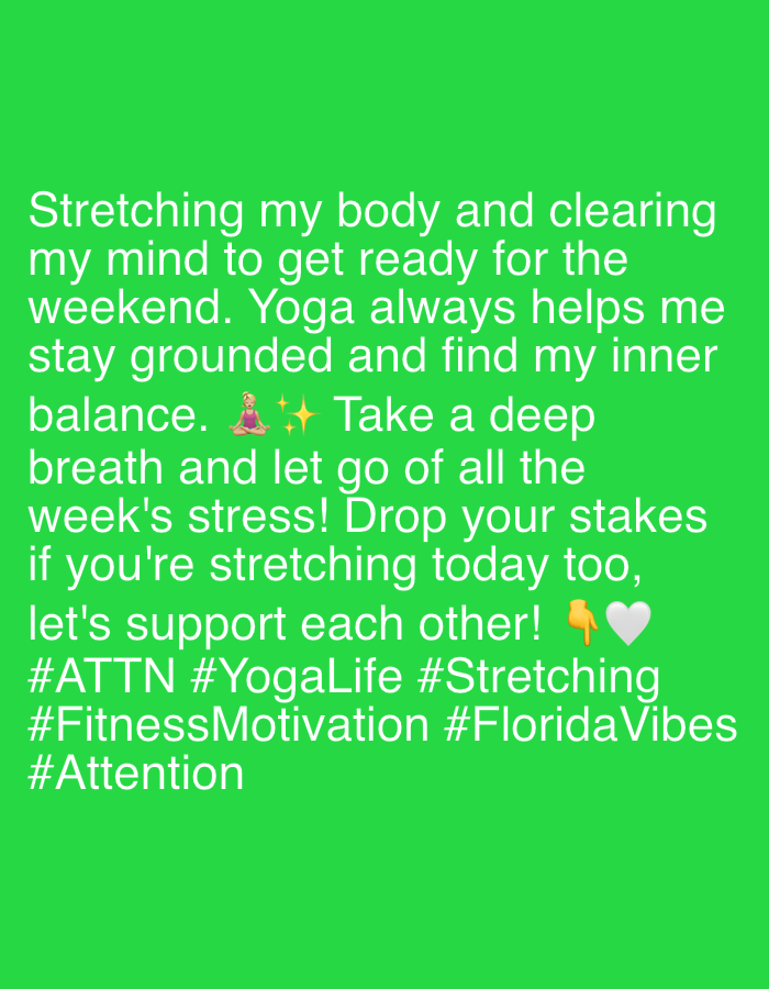 This is a photograph of a green screen with white text and emojis. The text reads: "Stretching my body and clearing my mind to get ready for the weekend. Yoga always helps me stay grounded and find my inner balance. 🧘✨ Take a deep breath and let go of all the week's stress! Drop your stakes if you're stretching today too, let's support each other! 💛🧘 #ATTN #YogaLife #Stretching #FitnessMotivation #FloridaVibes #Attention". The image appears to be a social media post. There are no people, subjects, objects, actions, interactions, or environmental details beyond the text and emojis. The location in Riverview, United States of America, is not depicted in the image.