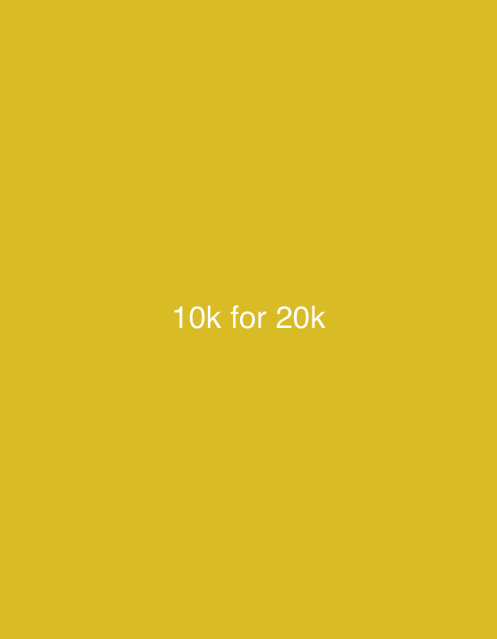 The image displays a solid mustard yellow background. Centered on this background, white text is prominently featured, reading "10k for 20k". There are no discernible people, objects, or specific scenes depicted beyond this text and color field. The image does not convey any activity or event, nor does it provide any details regarding time of day, weather, or specific location cues within the image itself. The overall aesthetic is minimalist, focusing solely on the numerical statement against a plain backdrop.