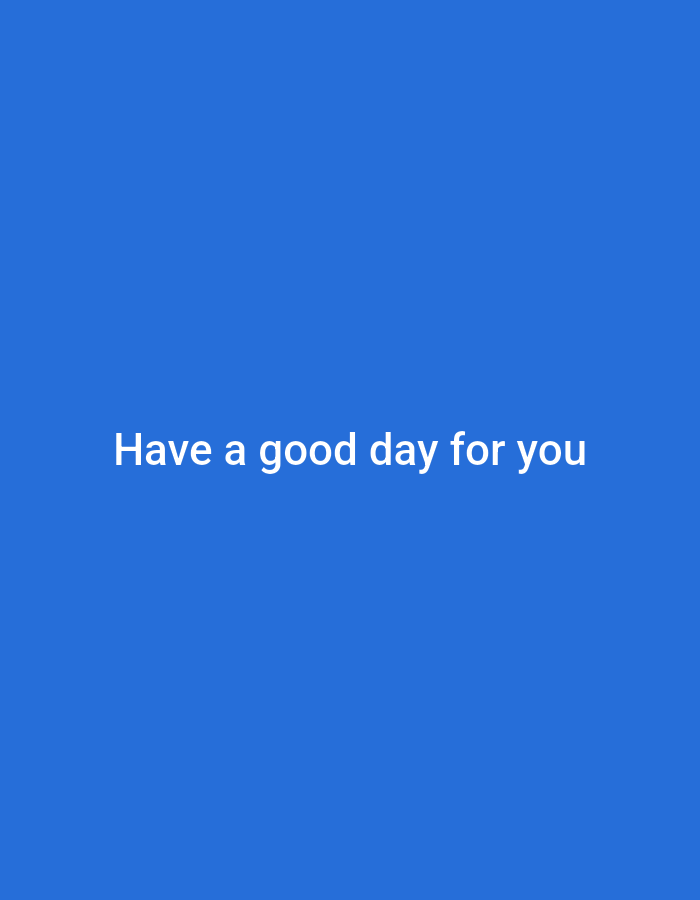 The image is a simple, text-based graphic on a solid blue background. The text, "Have a good day for you," is displayed in white, centered horizontally, and positioned in the lower half of the frame. There are no people, objects, actions, or interactions depicted in the image, and no specific environmental context is provided. The image does not contain any elements that would allow for its localization to Gorontalo, Indonesia, or any other specific geographical location.