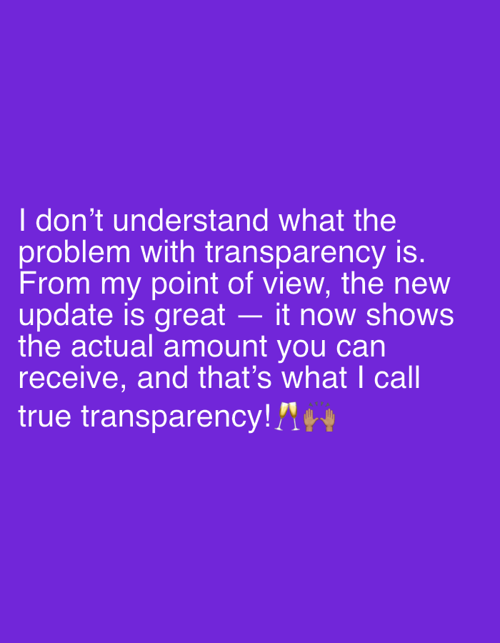The image displays a digital graphic featuring white sans-serif text centered on a solid purple background. The text reads: "I don't understand what the problem with transparency is. From my point of view, the new update is great — it now shows the actual amount you can receive, and that's what I call true transparency!" Immediately following the text are two emojis: a pair of clinking champagne glasses and two raised hands. No individuals, physical objects, or actions are depicted. The environment is entirely digital, without any discernible geographical features or landmarks indicating a location within Tel-Aviv or any other city.